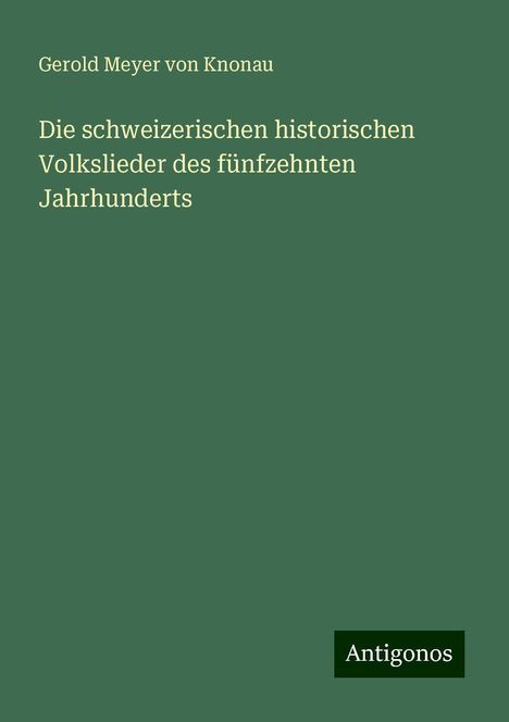 Gerold Meyer Von Knonau: Die schweizerischen historischen Volkslieder des fünfzehnten Jahrhunderts, Buch