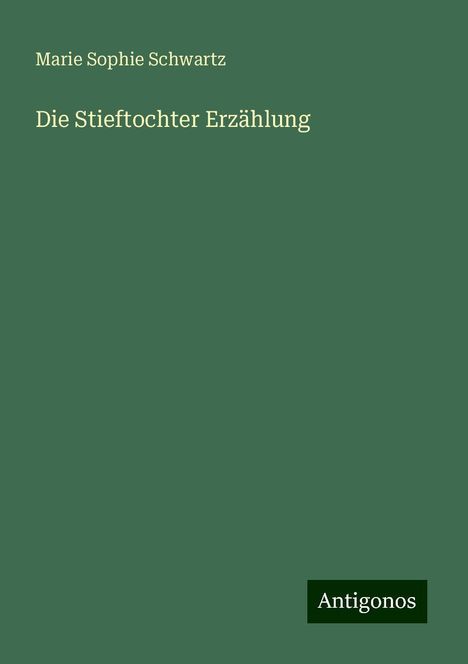 Marie Sophie Schwartz: Die Stieftochter Erzählung, Buch