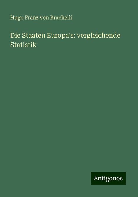 Hugo Franz Von Brachelli: Die Staaten Europa's: vergleichende Statistik, Buch