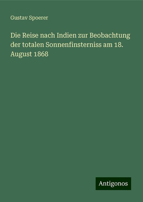 Gustav Spoerer: Die Reise nach Indien zur Beobachtung der totalen Sonnenfinsterniss am 18. August 1868, Buch