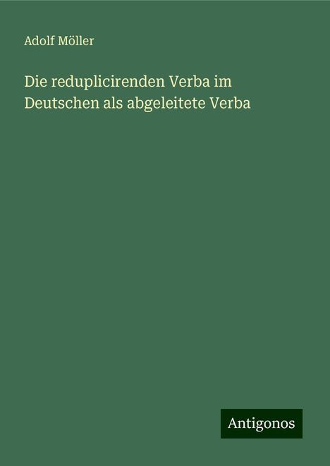 Adolf Möller: Die reduplicirenden Verba im Deutschen als abgeleitete Verba, Buch