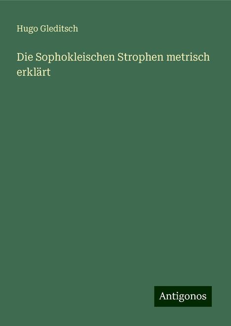 Hugo Gleditsch: Die Sophokleischen Strophen metrisch erklärt, Buch