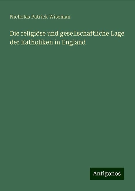 Nicholas Patrick Wiseman: Die religiöse und gesellschaftliche Lage der Katholiken in England, Buch