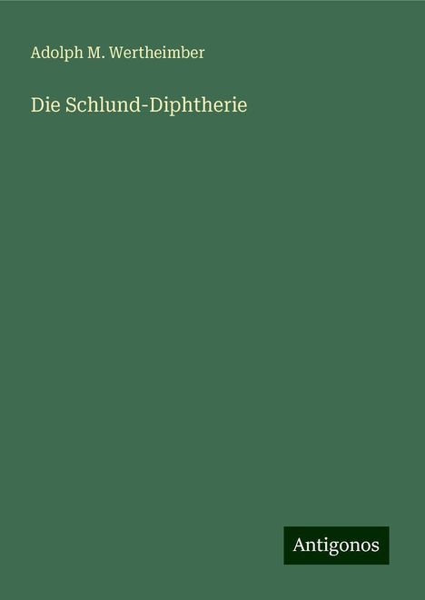 Adolph M. Wertheimber: Die Schlund-Diphtherie, Buch