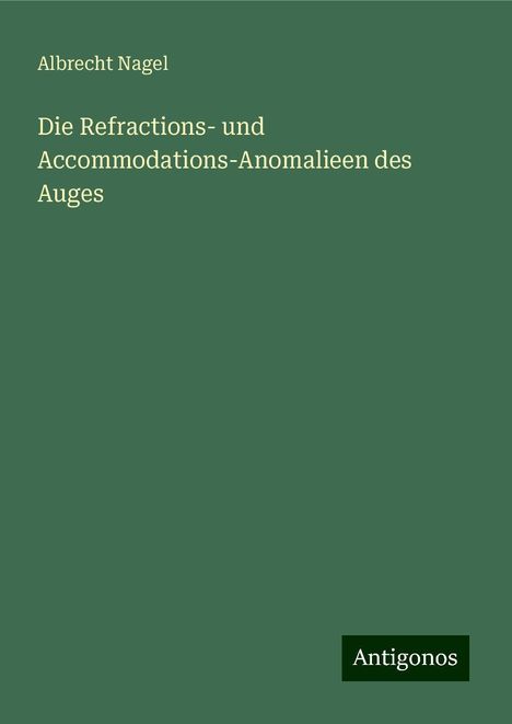 Albrecht Nagel: Die Refractions- und Accommodations-Anomalieen des Auges, Buch