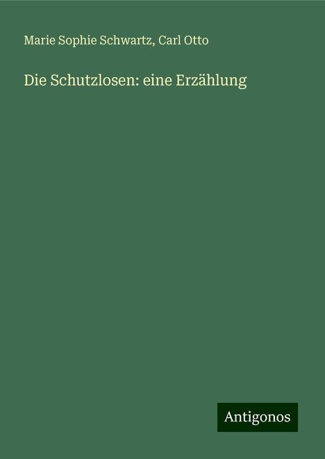 Marie Sophie Schwartz: Die Schutzlosen: eine Erzählung, Buch