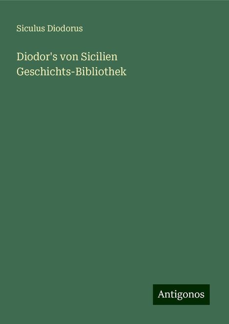 Siculus Diodorus: Diodor's von Sicilien Geschichts-Bibliothek, Buch