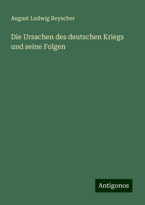 August Ludwig Reyscher: Die Ursachen des deutschen Kriegs und seine Folgen, Buch