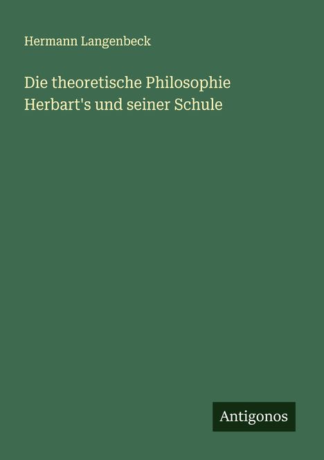 Hermann Langenbeck: Die theoretische Philosophie Herbart's und seiner Schule, Buch