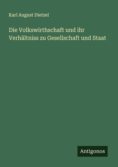 Karl August Dietzel: Die Volkswirthschaft und ihr Verhältniss zu Gesellschaft und Staat, Buch