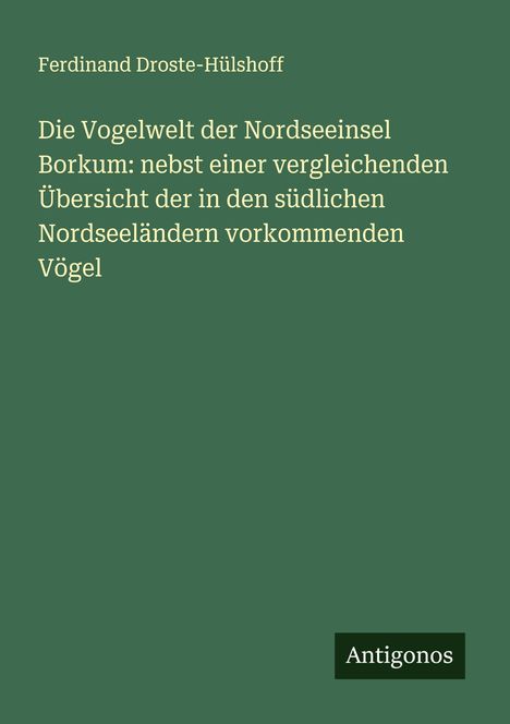 Ferdinand Droste-Hülshoff: Die Vogelwelt der Nordseeinsel Borkum: nebst einer vergleichenden Übersicht der in den südlichen Nordseeländern vorkommenden Vögel, Buch