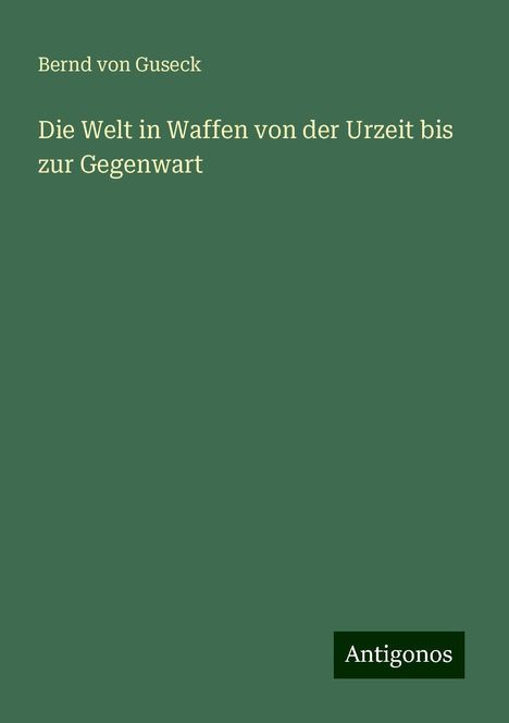 Bernd Von Guseck: Die Welt in Waffen von der Urzeit bis zur Gegenwart, Buch