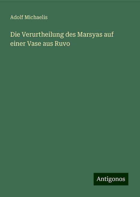 Adolf Michaelis: Die Verurtheilung des Marsyas auf einer Vase aus Ruvo, Buch