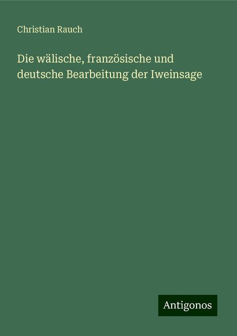 Christian Rauch: Die wälische, französische und deutsche Bearbeitung der Iweinsage, Buch