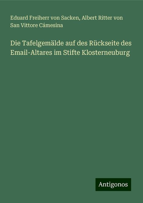 Eduard Freiherr von Sacken: Die Tafelgemälde auf des Rückseite des Email-Altares im Stifte Klosterneuburg, Buch