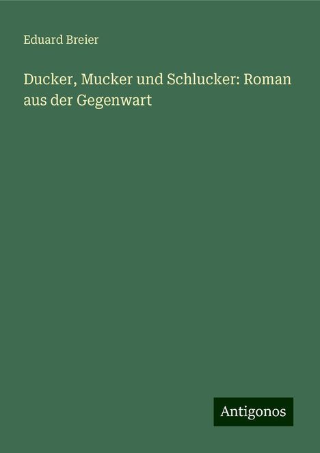 Eduard Breier: Ducker, Mucker und Schlucker: Roman aus der Gegenwart, Buch