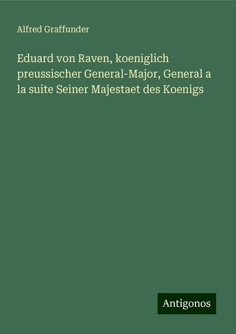 Alfred Graffunder: Eduard von Raven, koeniglich preussischer General-Major, General a la suite Seiner Majestaet des Koenigs, Buch