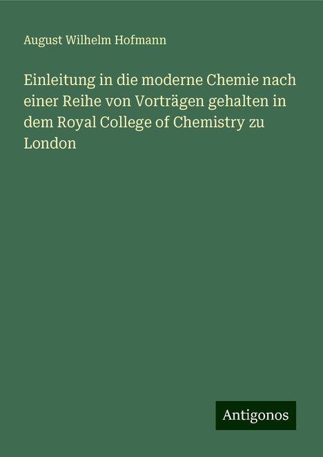 August Wilhelm Hofmann: Einleitung in die moderne Chemie nach einer Reihe von Vorträgen gehalten in dem Royal College of Chemistry zu London, Buch