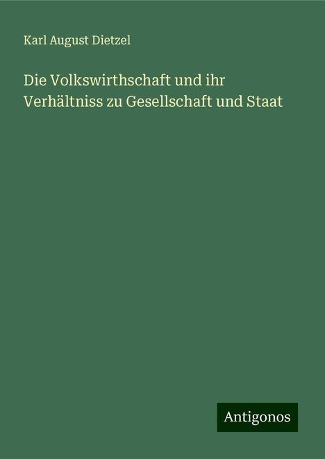 Karl August Dietzel: Die Volkswirthschaft und ihr Verhältniss zu Gesellschaft und Staat, Buch