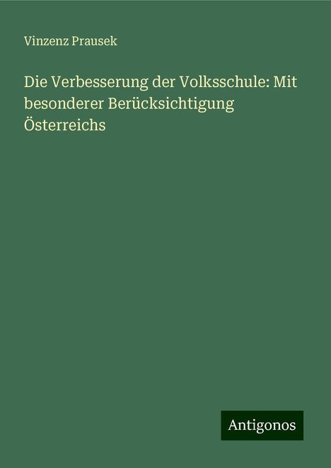 Vinzenz Prausek: Die Verbesserung der Volksschule: Mit besonderer Berücksichtigung Österreichs, Buch