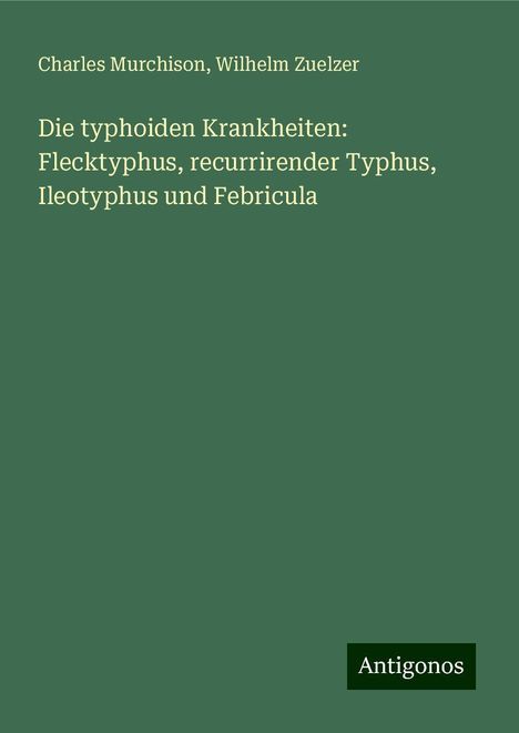 Charles Murchison: Die typhoiden Krankheiten: Flecktyphus, recurrirender Typhus, Ileotyphus und Febricula, Buch