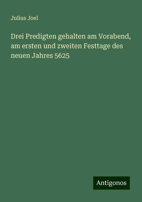 Julius Joel: Drei Predigten gehalten am Vorabend, am ersten und zweiten Festtage des neuen Jahres 5625, Buch