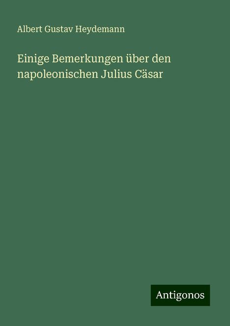 Albert Gustav Heydemann: Einige Bemerkungen über den napoleonischen Julius Cäsar, Buch