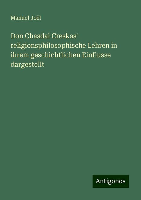 Manuel Joël: Don Chasdai Creskas' religionsphilosophische Lehren in ihrem geschichtlichen Einflusse dargestellt, Buch