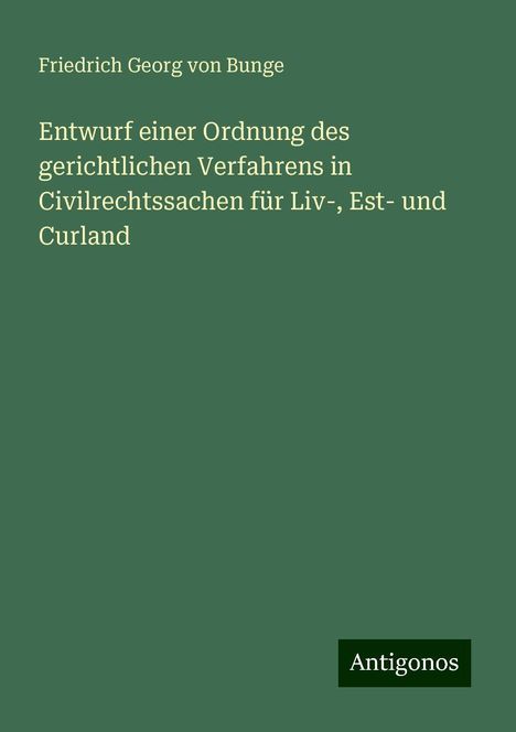 Friedrich Georg Von Bunge: Entwurf einer Ordnung des gerichtlichen Verfahrens in Civilrechtssachen für Liv-, Est- und Curland, Buch