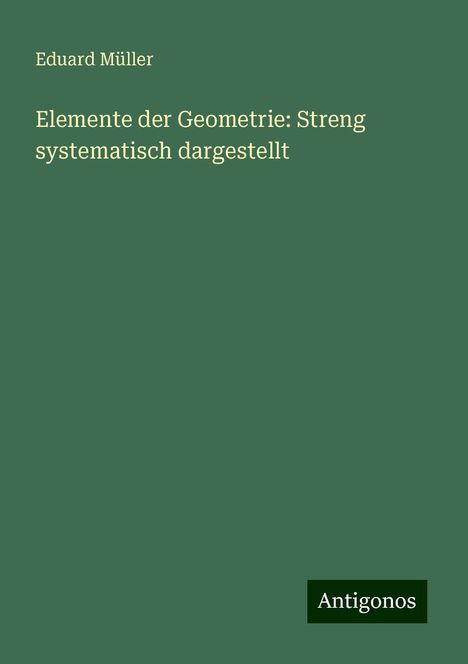 Eduard Müller: Elemente der Geometrie: Streng systematisch dargestellt, Buch