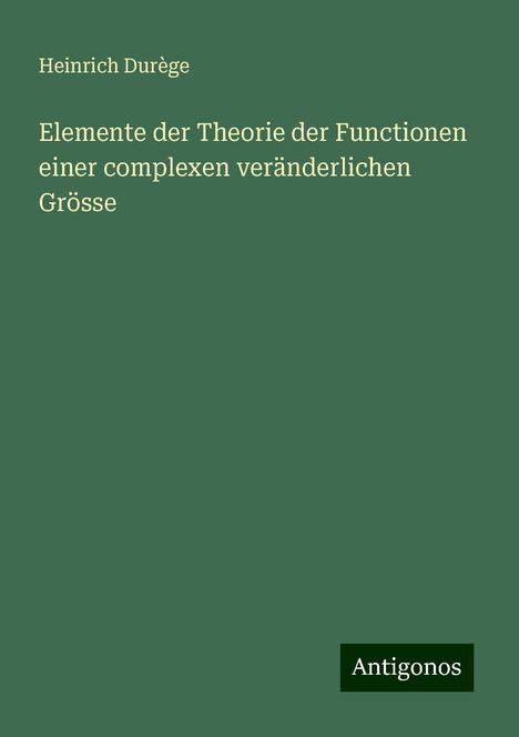 Heinrich Durège: Elemente der Theorie der Functionen einer complexen veränderlichen Grösse, Buch