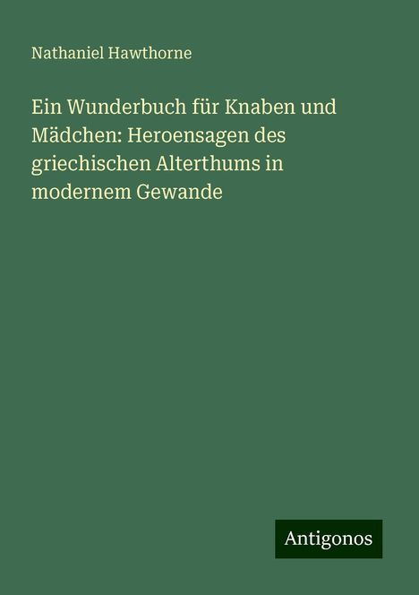 Nathaniel Hawthorne: Ein Wunderbuch für Knaben und Mädchen: Heroensagen des griechischen Alterthums in modernem Gewande, Buch