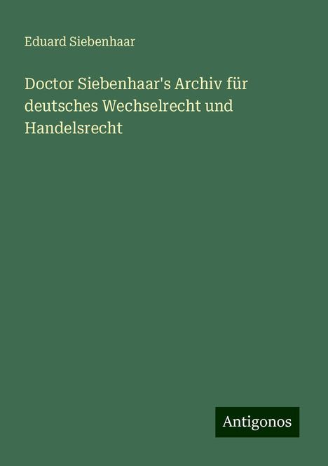 Eduard Siebenhaar: Doctor Siebenhaar's Archiv für deutsches Wechselrecht und Handelsrecht, Buch