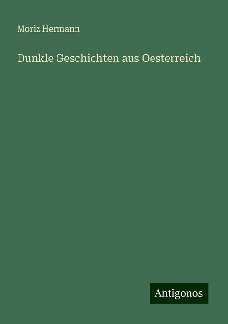 Moriz Hermann: Dunkle Geschichten aus Oesterreich, Buch