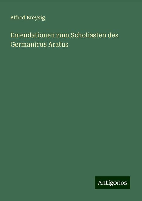 Alfred Breysig: Emendationen zum Scholiasten des Germanicus Aratus, Buch