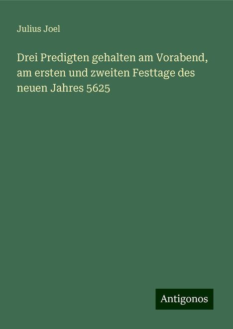 Julius Joel: Drei Predigten gehalten am Vorabend, am ersten und zweiten Festtage des neuen Jahres 5625, Buch