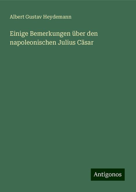 Albert Gustav Heydemann: Einige Bemerkungen über den napoleonischen Julius Cäsar, Buch