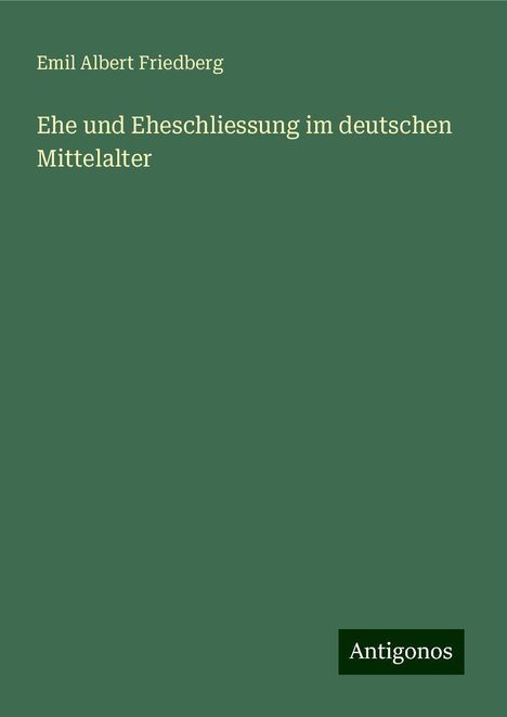 Emil Albert Friedberg: Ehe und Eheschliessung im deutschen Mittelalter, Buch