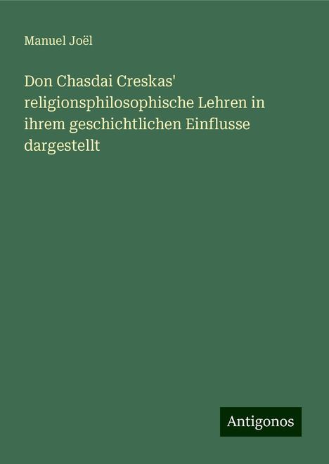 Manuel Joël: Don Chasdai Creskas' religionsphilosophische Lehren in ihrem geschichtlichen Einflusse dargestellt, Buch