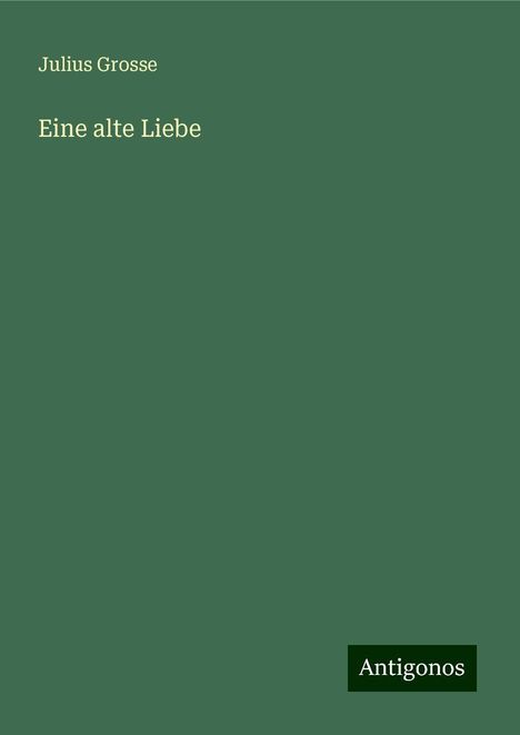 Julius Grosse: Eine alte Liebe, Buch