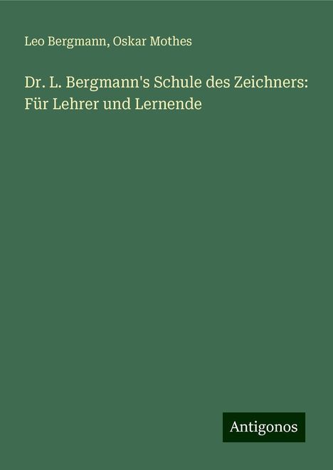 Leo Bergmann: Dr. L. Bergmann's Schule des Zeichners: Für Lehrer und Lernende, Buch