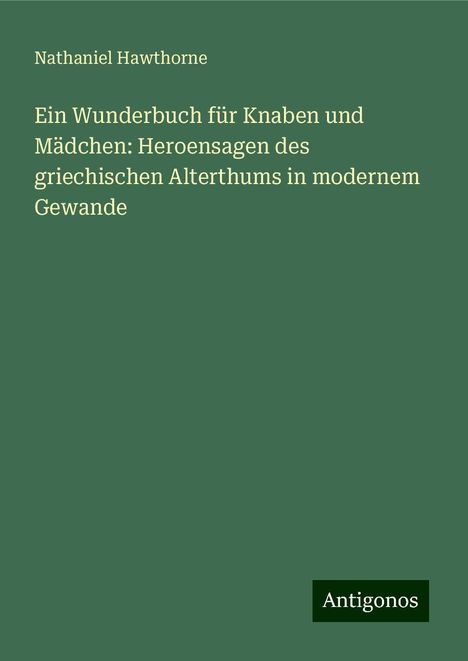 Nathaniel Hawthorne: Ein Wunderbuch für Knaben und Mädchen: Heroensagen des griechischen Alterthums in modernem Gewande, Buch