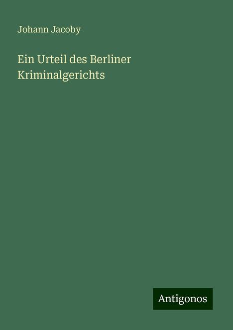 Johann Jacoby: Ein Urteil des Berliner Kriminalgerichts, Buch