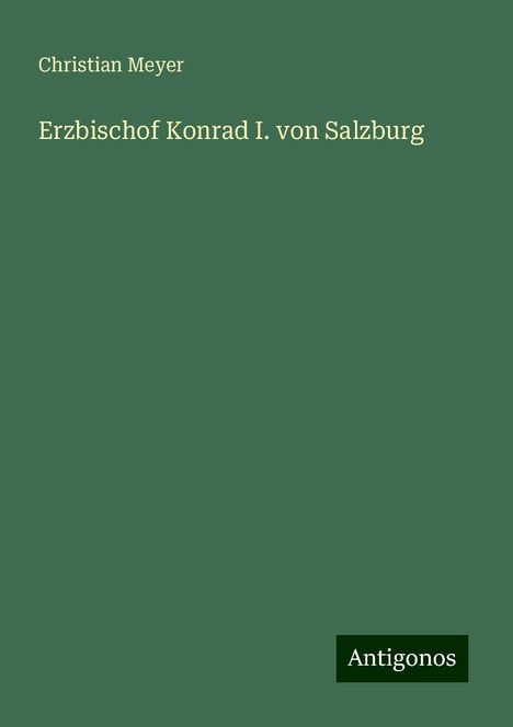 Christian Meyer: Erzbischof Konrad I. von Salzburg, Buch