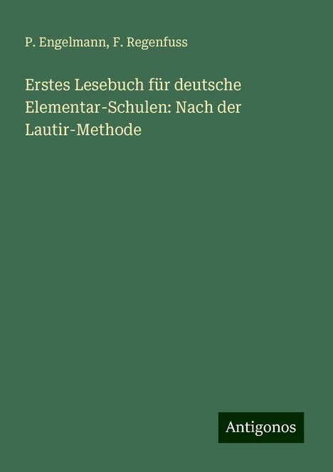 P. Engelmann: Erstes Lesebuch für deutsche Elementar-Schulen: Nach der Lautir-Methode, Buch