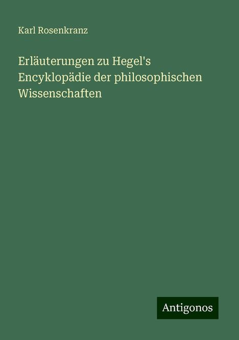 Karl Rosenkranz: Erläuterungen zu Hegel's Encyklopädie der philosophischen Wissenschaften, Buch