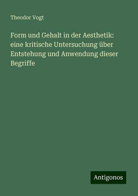 Theodor Vogt: Form und Gehalt in der Aesthetik: eine kritische Untersuchung über Entstehung und Anwendung dieser Begriffe, Buch