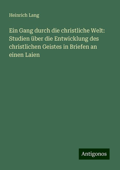 Heinrich Lang: Ein Gang durch die christliche Welt: Studien über die Entwicklung des christlichen Geistes in Briefen an einen Laien, Buch