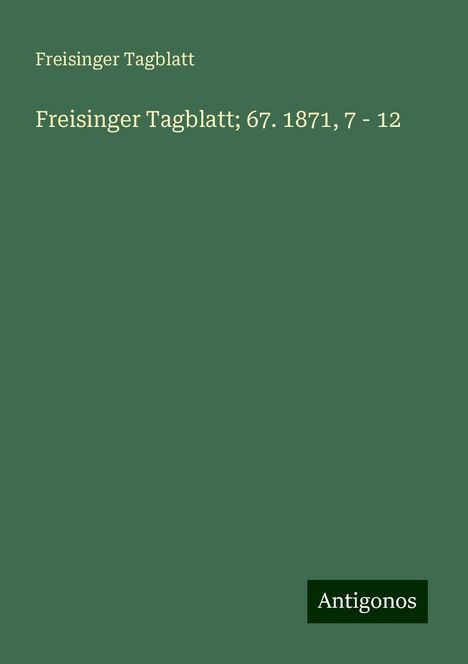 Freisinger Tagblatt: Freisinger Tagblatt; 67. 1871, 7 - 12, Buch