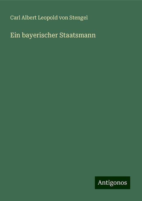 Carl Albert Leopold Von Stengel: Ein bayerischer Staatsmann, Buch